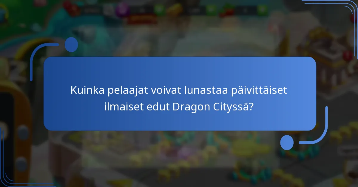 Kuinka pelaajat voivat lunastaa päivittäiset ilmaiset edut Dragon Cityssä?