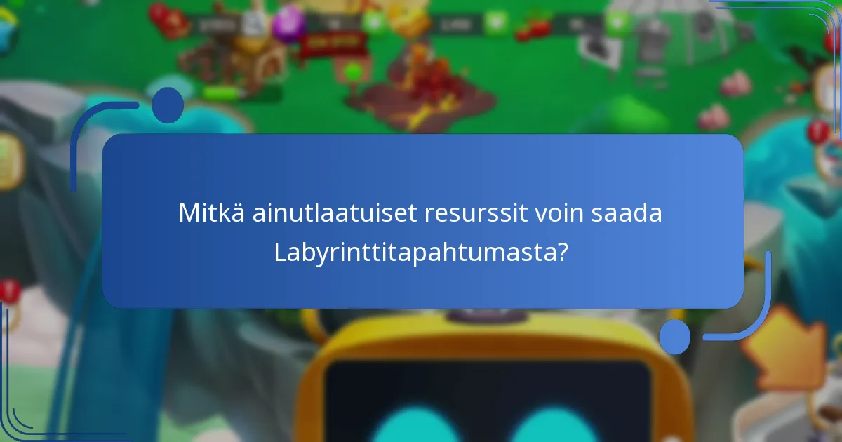 Mitkä ainutlaatuiset resurssit voin saada Labyrinttitapahtumasta?