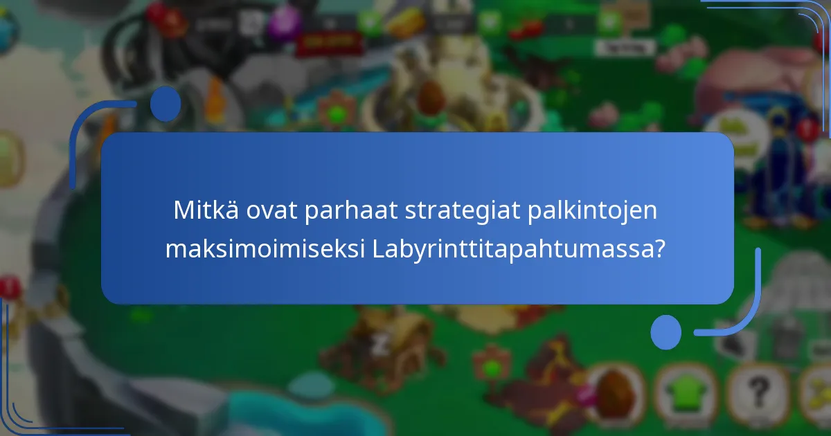 Mitkä ovat parhaat strategiat palkintojen maksimoimiseksi Labyrinttitapahtumassa?