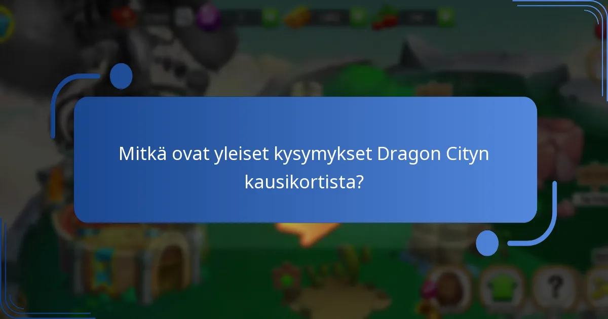 Mitkä ovat yleiset kysymykset Dragon Cityn kausikortista?